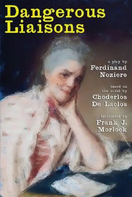 Dangerous Liaisons: A Play in Three Acts by Frank J. Morlock, Noziere Ferdinand, De Laclos Choderlos