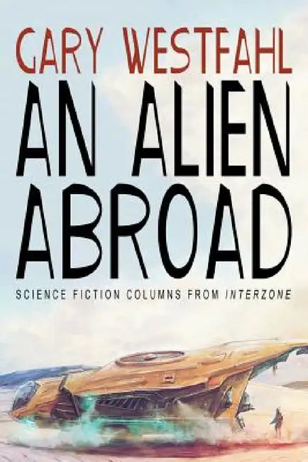 An Alien Abroad: Science Fiction Columns from Interzone by Gary Westfahl