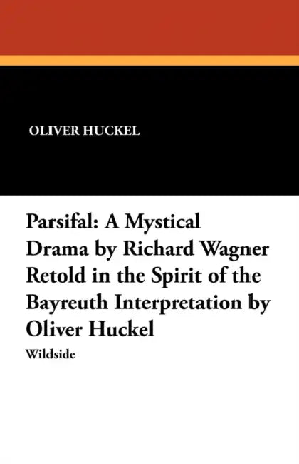 Parsifal: A Mystical Drama by Richard Wagner Retold in the Spirit of the Bayreuth Interpretation by Oliver Huckel by Oliver Huckel, Franz Stassen, D. B. Updike