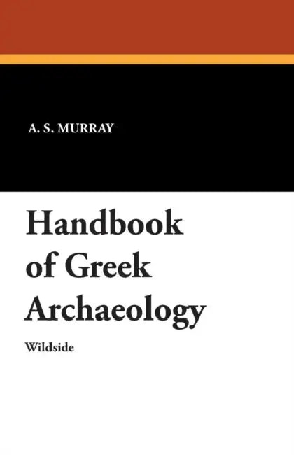 Handbook of Greek Archaeology by A. S. Murray