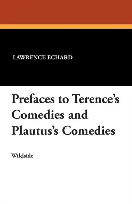 Prefaces to Terence's Comedies and Plautus's Comedies by Lawrence Echard