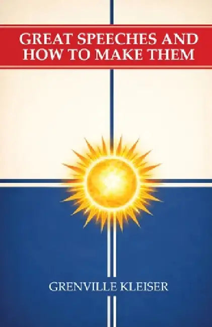 Great Speeches and How to Make Them by Grenville Kleiser