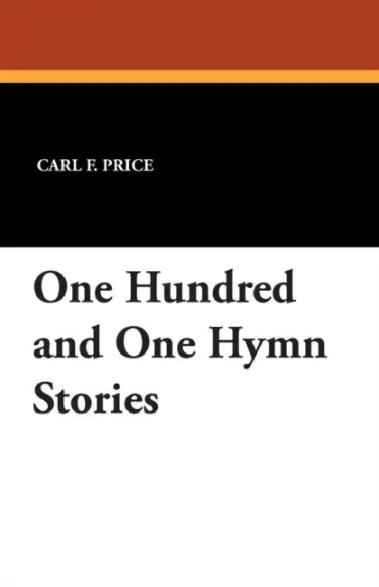 One Hundred and One Hymn Stories by Carl F. Price