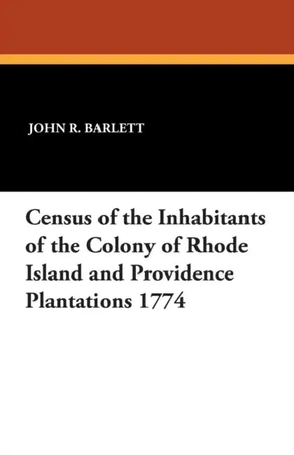 Census of the Inhabitants of the Colony of Rhode Island and Providence Plantations 1774 by John R. Barlett, E. E. Brownell