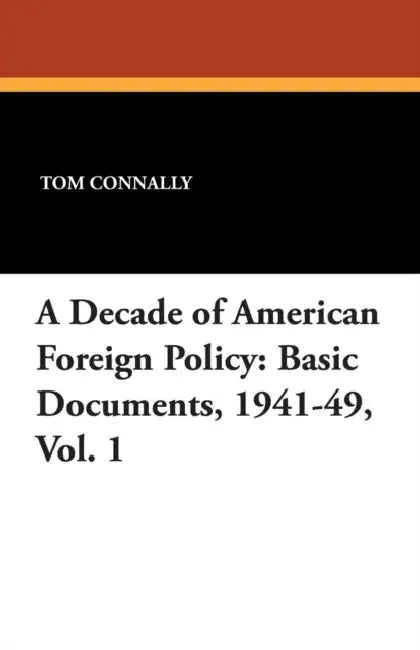 A Decade of American Foreign Policy: Basic Documents, 1941-49, Vol. 1 by Tom Connally