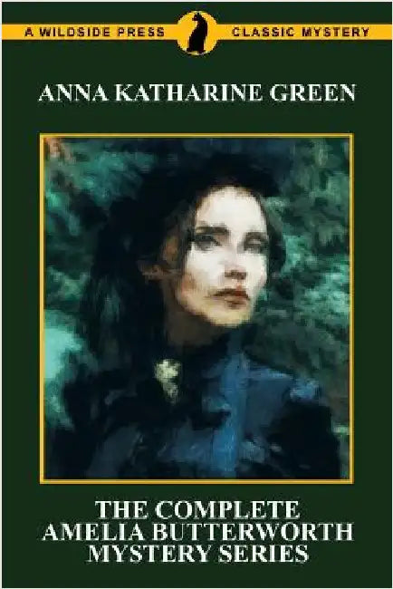 The Complete Amelia Butterworth Mystery Series by Green, Anna Katharine