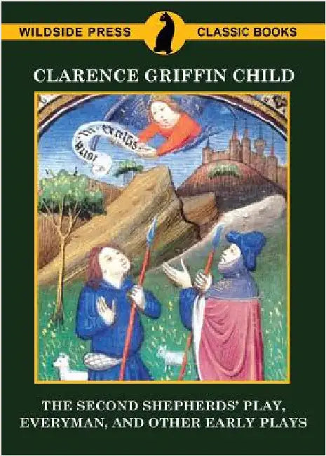 The Second Shepherds' Play, Everyman, and Other Early Plays by Child, Clarence Griffin