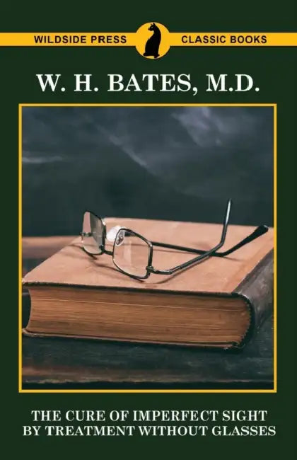 The Cure of Imperfect Sight by Treatment Without Glasses by W. H. Bates