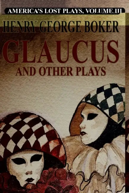 Glalucus and Other Plays by Henry George Boker