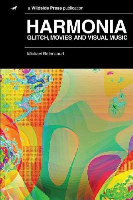 Harmonia: Glitch, Movies and Visual Music by Michael Betancourt