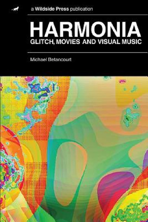 Harmonia: Glitch, Movies and Visual Music by Michael Betancourt