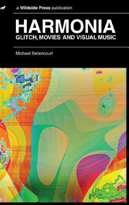 Harmonia: Glitch, Movies and Visual Music by Michael Betancourt