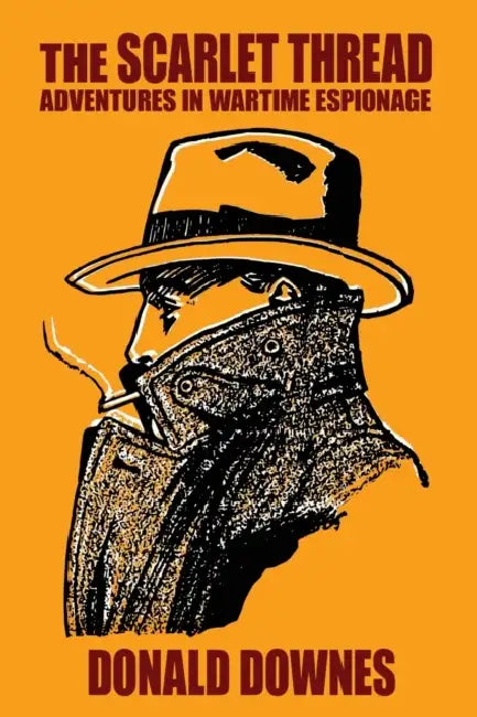 The Scarlet Thread: Adventures in Wartime Espionage by Donald Downes
