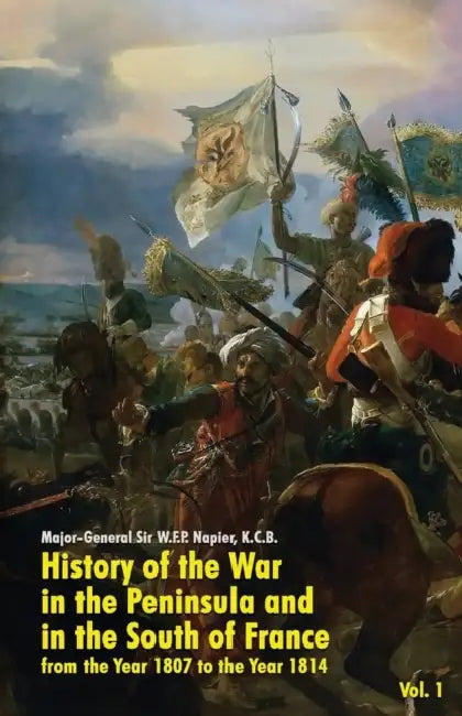 History of the War in the Peninsula and in the South of France: from the Year 1807 to the Year 1814 (Vol. 1) by W. F. P. Napier