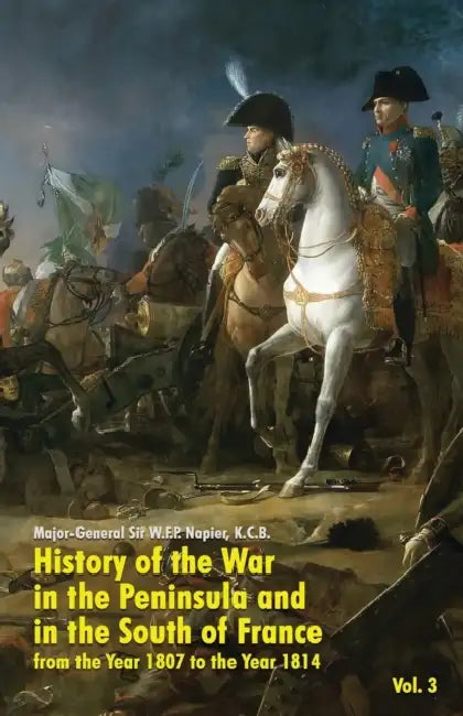 History of the War in the Peninsula and in the South of France: from the Year 1807 to the Year 1814 (Vol. 3) by W. F. P. Napier