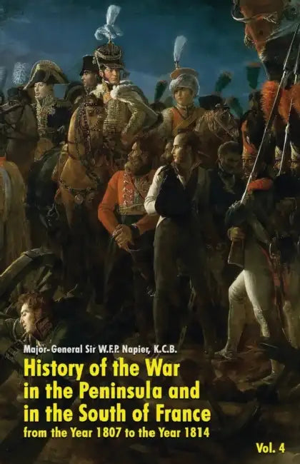 History of the War in the Peninsula and in the South of France: from the Year 1807 to the Year 1814 (Vol. 4) by W. F. P. Napier