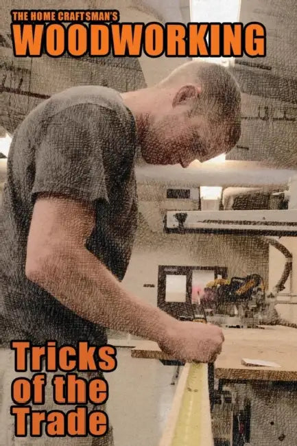 The Home Craftsman's Woodworking Tricks of the Trade by Arthur Wakeling