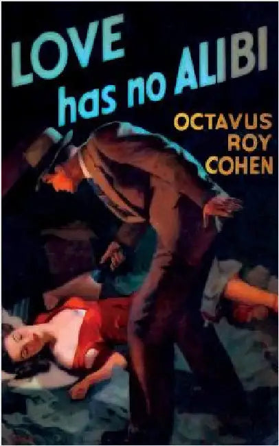 Love Has No Alibi by Cohen, Octavus Roy