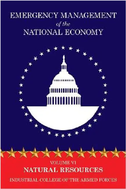 Emergency Management of the National Economy: Volume VI: Natural Resources by Industrial College of the Armed Forces