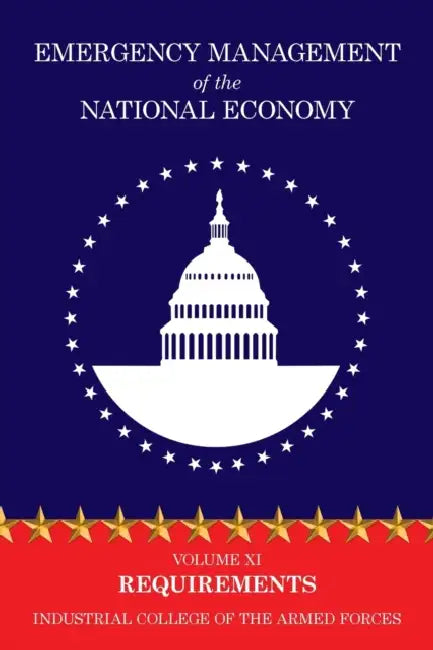 Emergency Management of the National Economy: Volume XI: Requirements by Industrial College of the Armed Forces