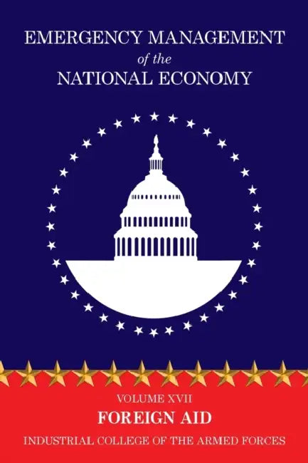 Emergency Management of the National Economy: Volume XVII: Foreign Aid by Industrial College of the Armed Forces