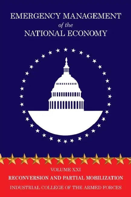 Emergency Management of the National Economy: Volume XXI: Reconversion and Partial Mobilization by Industrial College of the Armed Forces