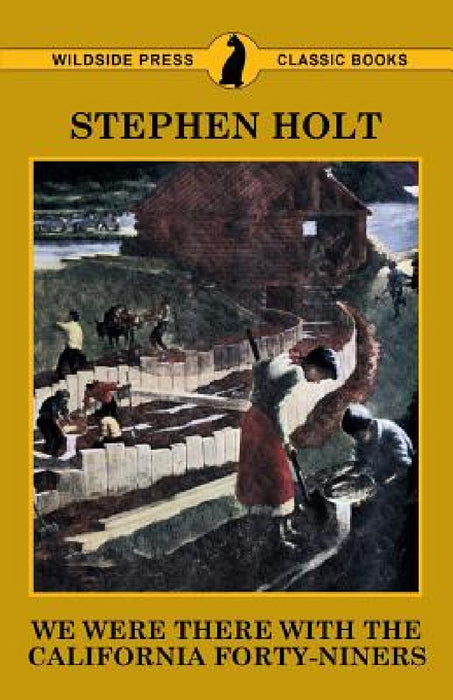 We Were There with the California Forty-Niners by Stephen Holt