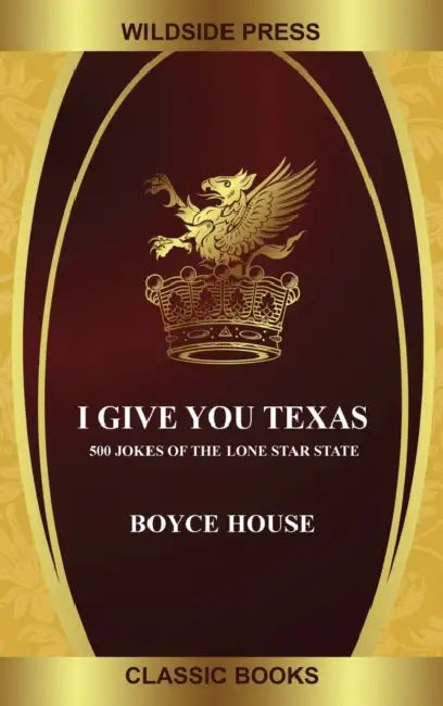 I Give You Texas: 500 Jokes of the Lone Star State by Boyce House