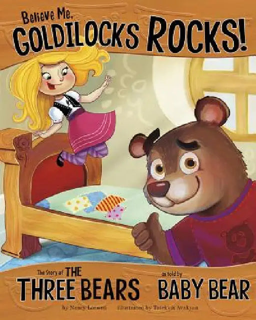 Believe Me, Goldilocks Rocks!: The Story of the Three Bears as Told by Baby Bear by Nancy Loewen, Tatevik Avakyan