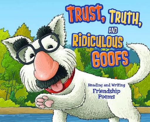 Trust, Truth, and Ridiculous Goofs: Reading and Writing Friendship Poems by Jennifer Fandel, Connie Miller, Blake Hoena