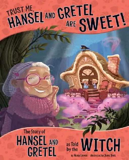Trust Me, Hansel and Gretel Are Sweet!: The Story of Hansel and Gretel as Told by the Witch by Nancy Loewen, Janna Rose Bock