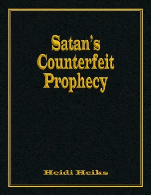 Satan's Counterfeit Prophecy by Heidi Heiks