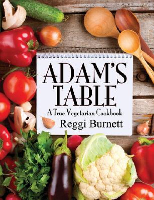 Adam's Table: A True Vegetarian Cookbook by Reggi Burnett
