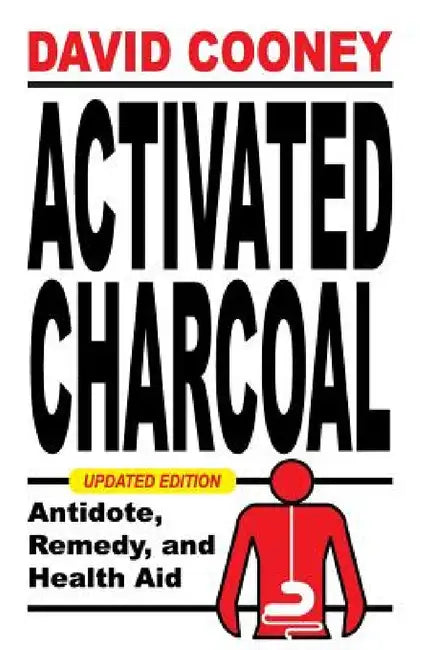 Activated Charcoal: Antidote, Remedy, and Health Aid by David O. Cooney