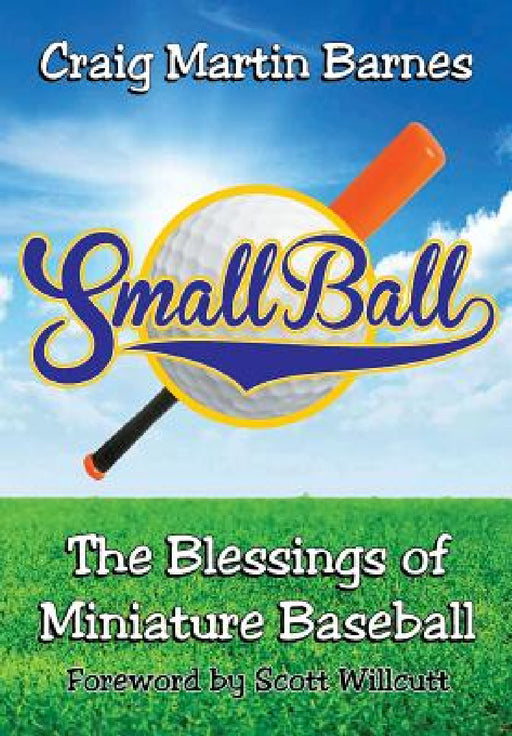 Small Ball: The Blessings of Miniature Baseball by Craig Martin Barnes