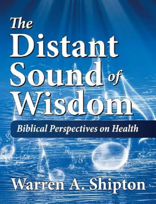The Distant Sound of Wisdom: Biblical Perspectives on Health by Warren A. Shipton