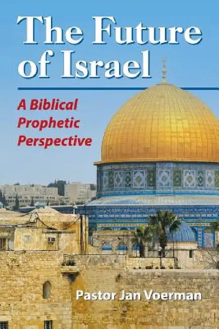 The Future of Israel: A Biblical Prophetic Perspective by Jan Voerman