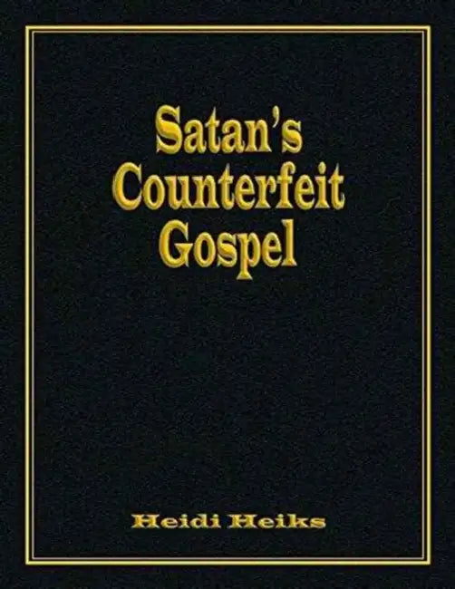 Satan's Counterfeit Gospel by Heidi Heiks