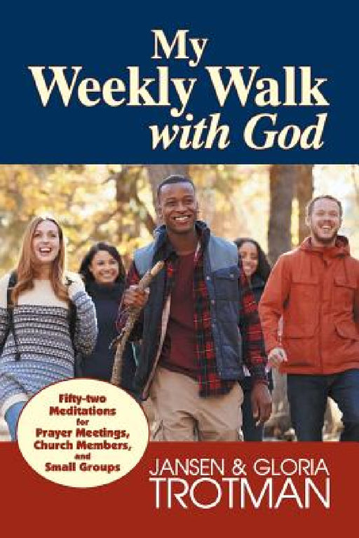 My Weekly Walk with God: Fifty-two Meditations for Prayer Meetings, Church Members, and Small Groups by Jansen Trotman, Gloria Trotman