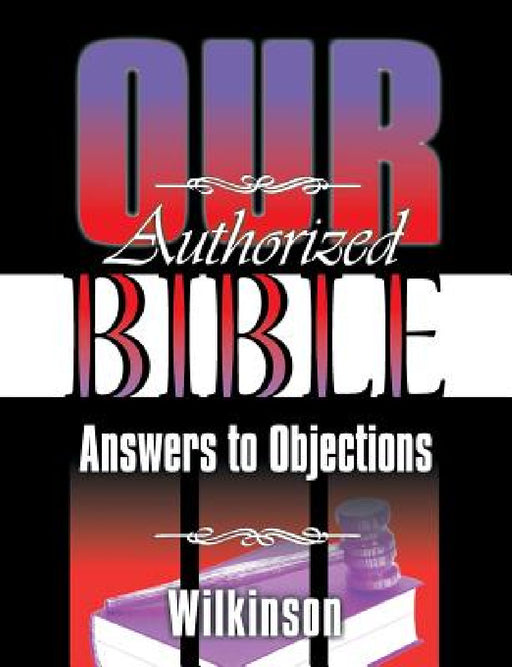 Our Authorized Bible: Answers to Objections by Benjamin George Wilkinson