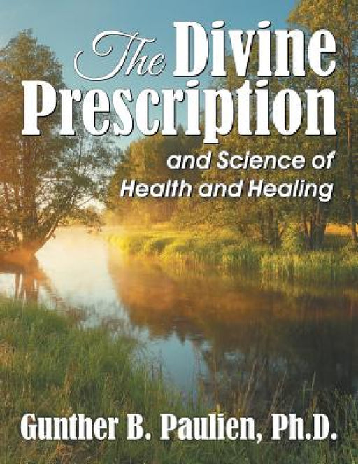 The Divine Prescription: and Science of Health and Healing by Gunther B. Paulien
