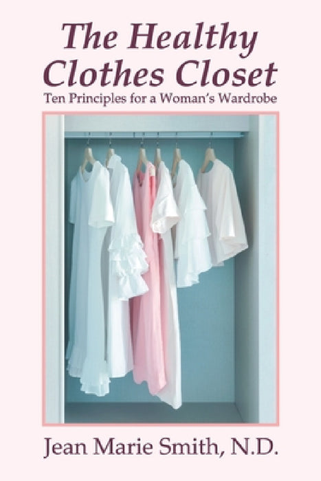 The Healthy Clothes Closet: Ten Principles for a Woman's Wardrobe by Jean Marie Smith