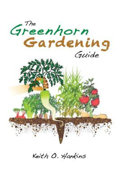 The Greenhorn Gardening Guide by Keith O. Hankins