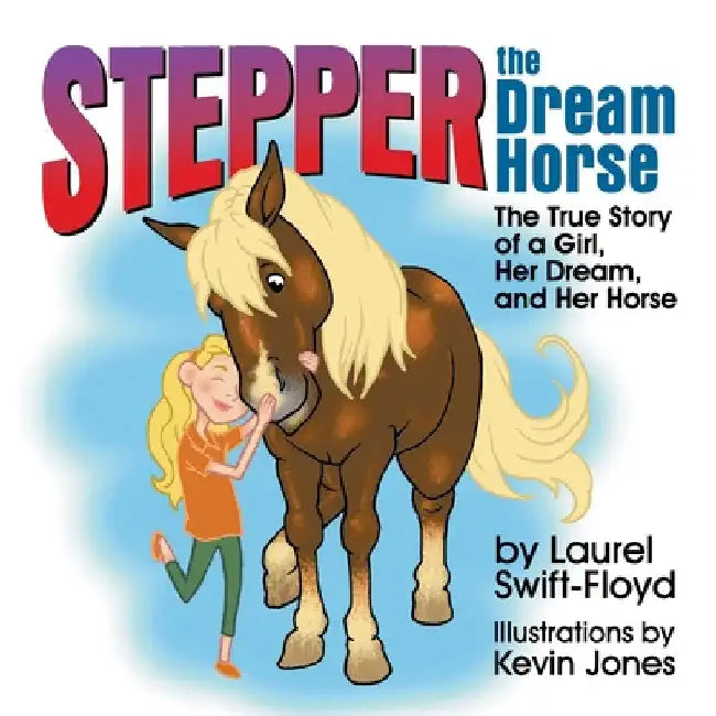 Stepper the Dream Horse: The True Story of a Girl, Her Dream, and Her Horse by Laurel Swift-Floyd