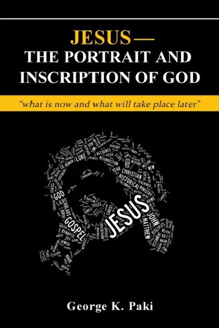 Jesus-The Portrait and Inscription of God: "what is now and what will take place later" by George Paki