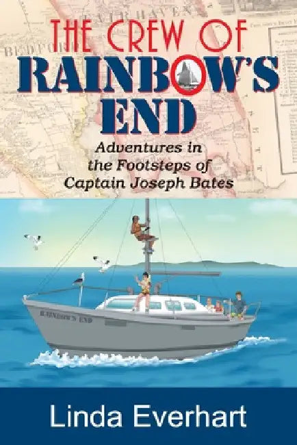 The Crew of Rainbow's End: Adventures in the Footsteps of Captain Joseph Bates by Linda Everhart