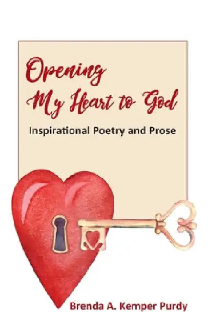 Opening My Heart to God: Inspirational Poetry and Prose by Brenda A. Kemper Purdy
