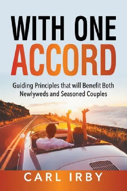 With One Accord: Guiding Principles that will Benefit Both Newlyweds and Seasoned Couples by Carl Irby
