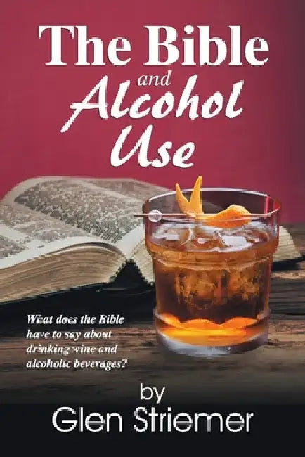 The Bible and Alcohol Use by Glen Striemer