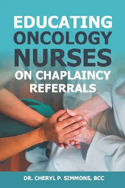 Educating Oncology Nurses on Chaplaincy Referrals by Cheryl P. Simmons